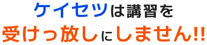 ケイセツは講習を受けっ放しにしません!!